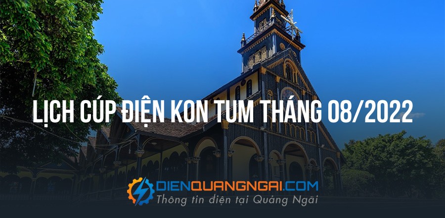 Lịch cúp điện Kon Tum tháng 08/2022