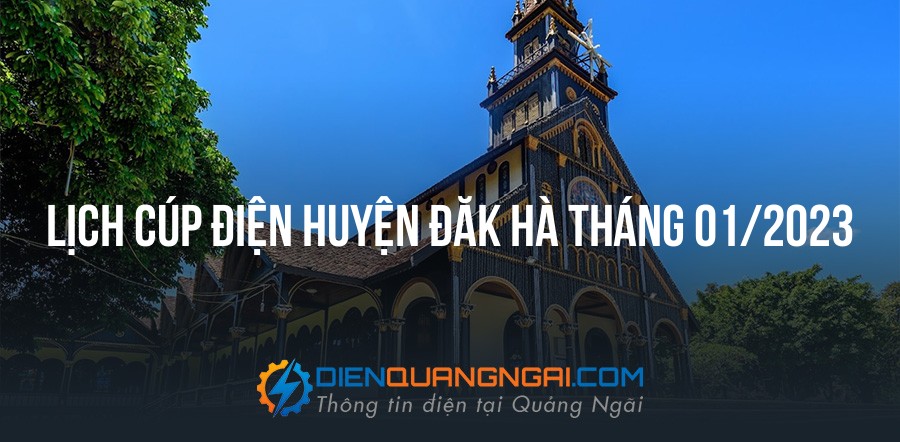 Lịch cúp điện Huyện Đăk Hà tháng 01/2023