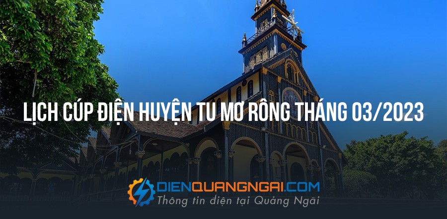 Lịch cúp điện Huyện Tu Mơ Rông tháng 03/2023