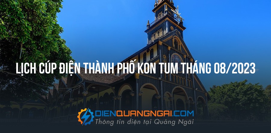 Lịch cúp điện Thành Phố Kon Tum tháng 08/2023