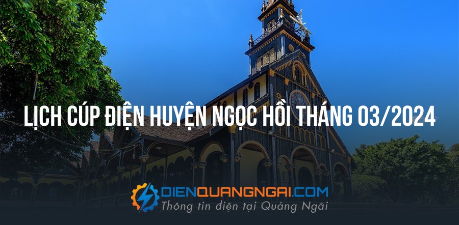 Lịch cúp điện Huyện Ngọc Hồi tháng 03/2024