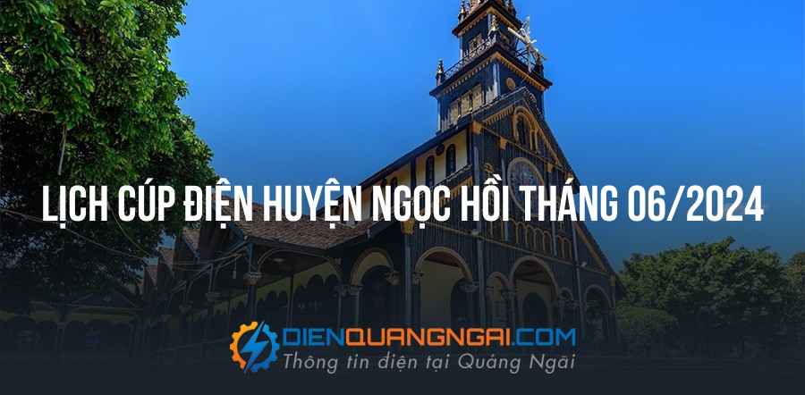 Lịch cúp điện Huyện Ngọc Hồi tháng 06/2024