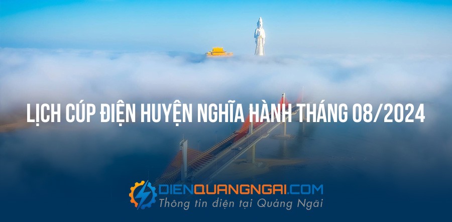 Lịch cúp điện Huyện Nghĩa Hành tháng 08/2024