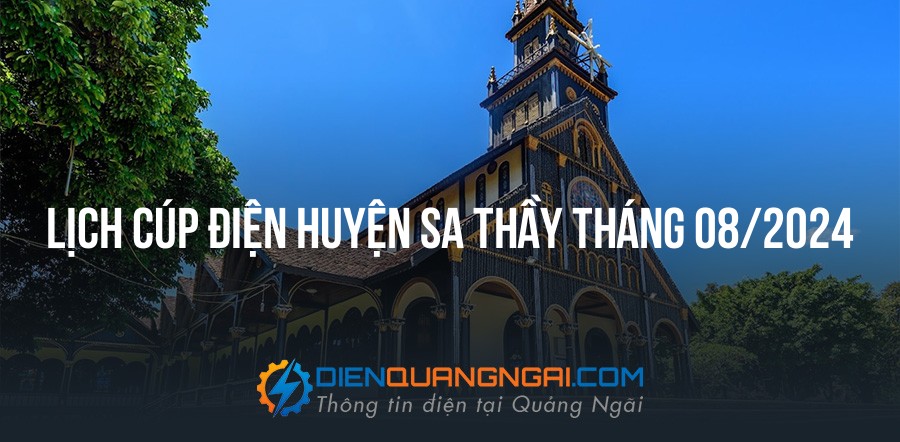 Lịch cúp điện Huyện Sa Thầy tháng 08/2024