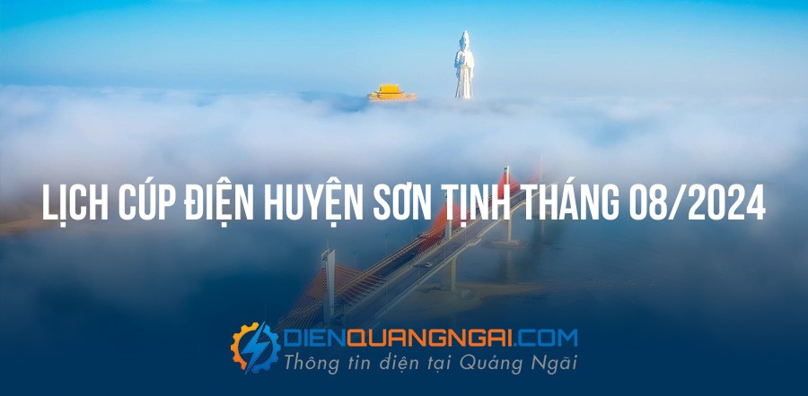 Lịch cúp điện Huyện Sơn Tịnh tháng 08/2024