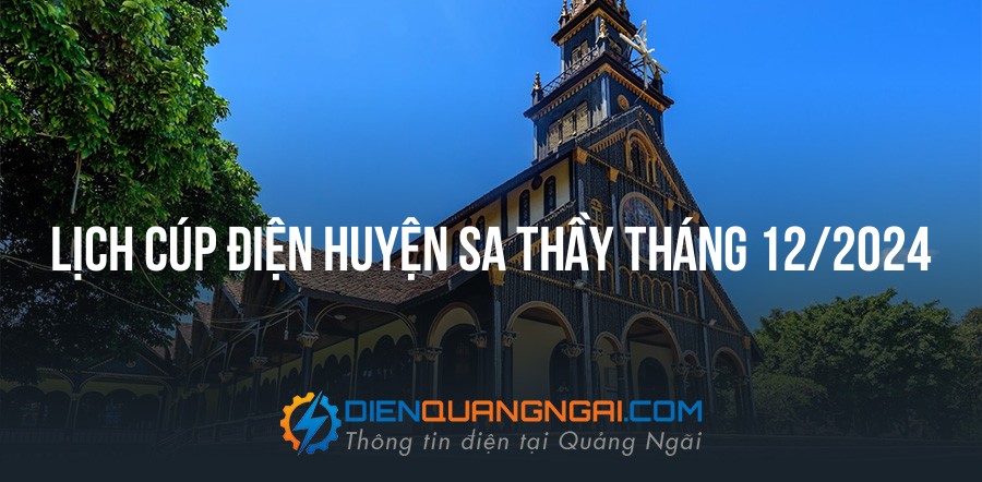 Lịch cúp điện Huyện Sa Thầy tháng 12/2024