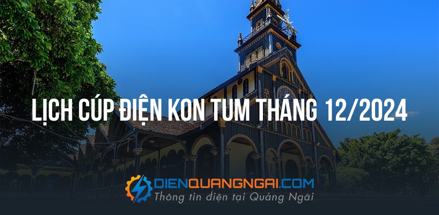 Lịch cúp điện Kon Tum tháng 12/2024