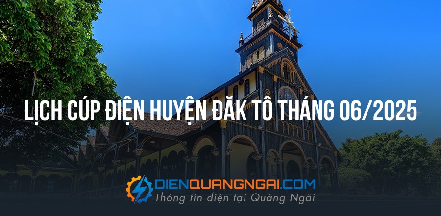 Lịch cúp điện Huyện Đăk Tô tháng 06/2025