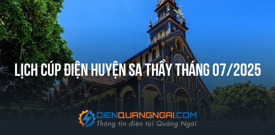 Lịch cúp điện Huyện Sa Thầy tháng 07/2025