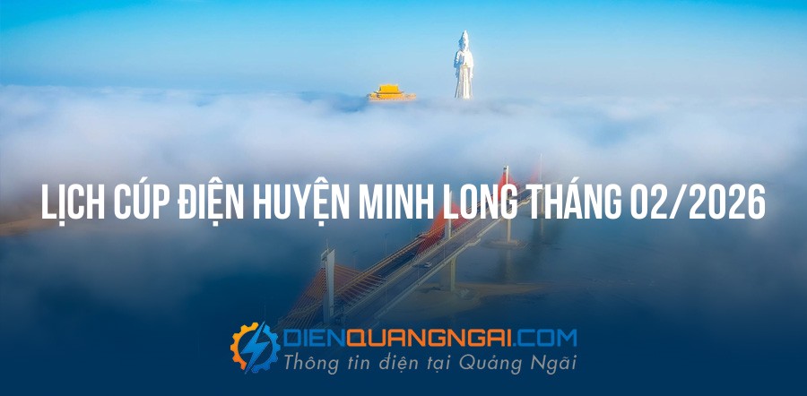 Lịch cúp điện Huyện Minh Long tháng 02/2026