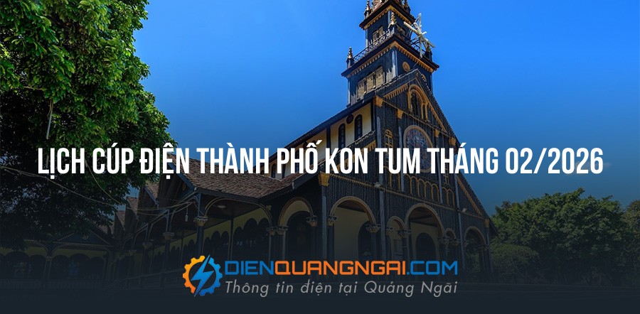 Lịch cúp điện Thành Phố Kon Tum tháng 02/2026