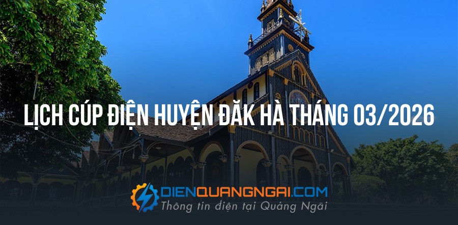 Lịch cúp điện Huyện Đăk Hà tháng 03/2026