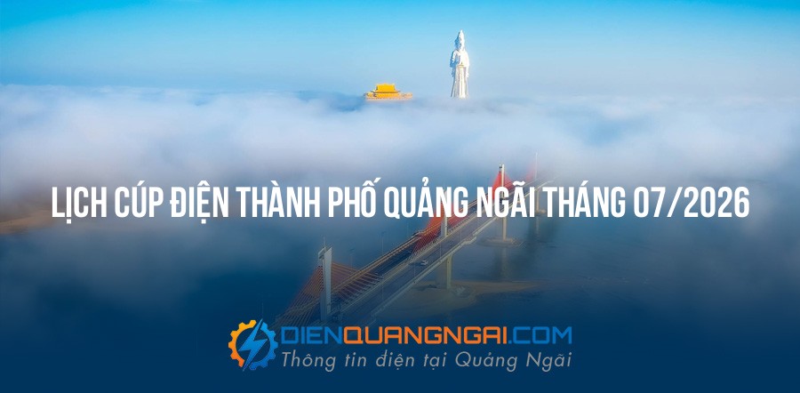 Lịch cúp điện Thành Phố Quảng Ngãi tháng 07/2026