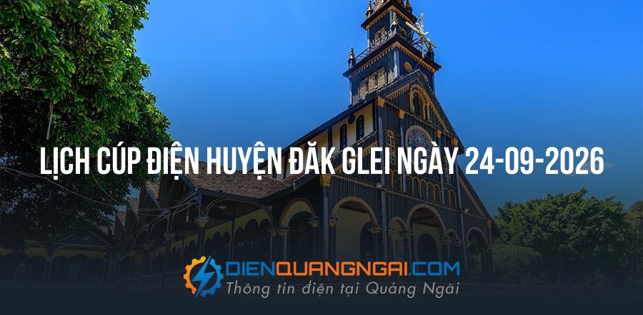 Lịch cúp điện Huyện Đăk Glei ngày 24-09-2026
