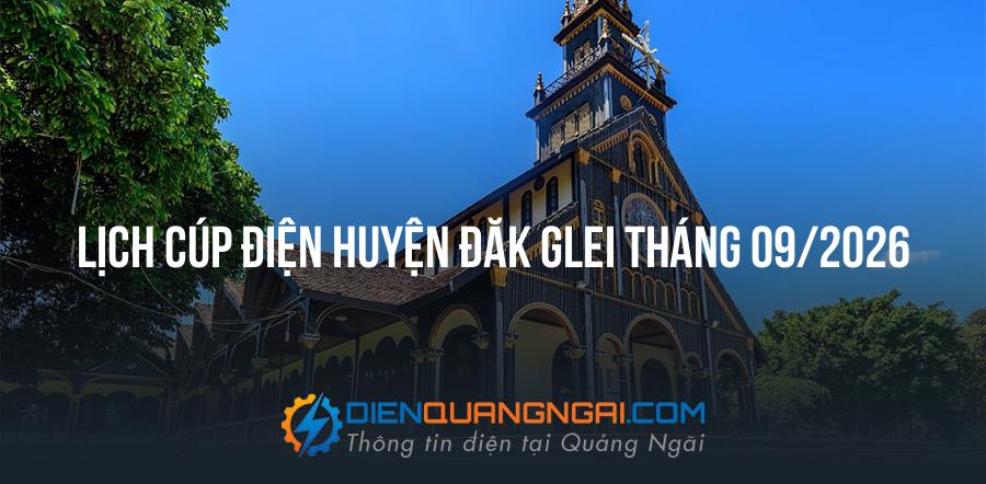 Lịch cúp điện Huyện Đăk Glei tháng 09/2026