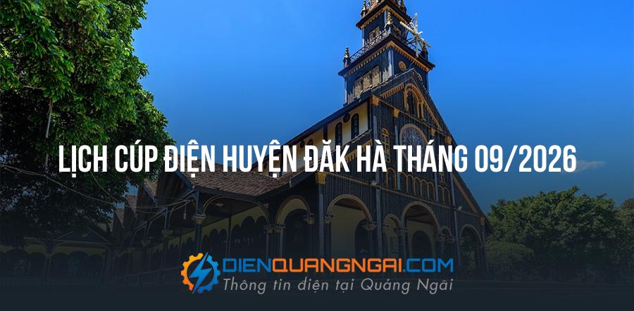 Lịch cúp điện Huyện Đăk Hà tháng 09/2026