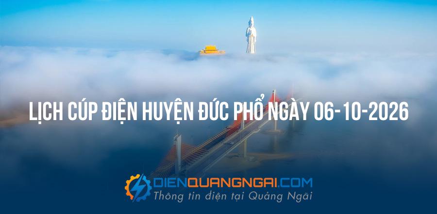 Lịch cúp điện Huyện Đức Phổ, Quảng Ngãi ngày 06-10-2026