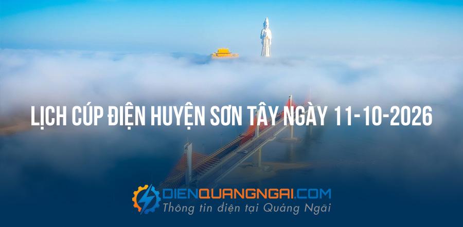 Lịch cúp điện Huyện Sơn Tây, Quảng Ngãi ngày 11-10-2026