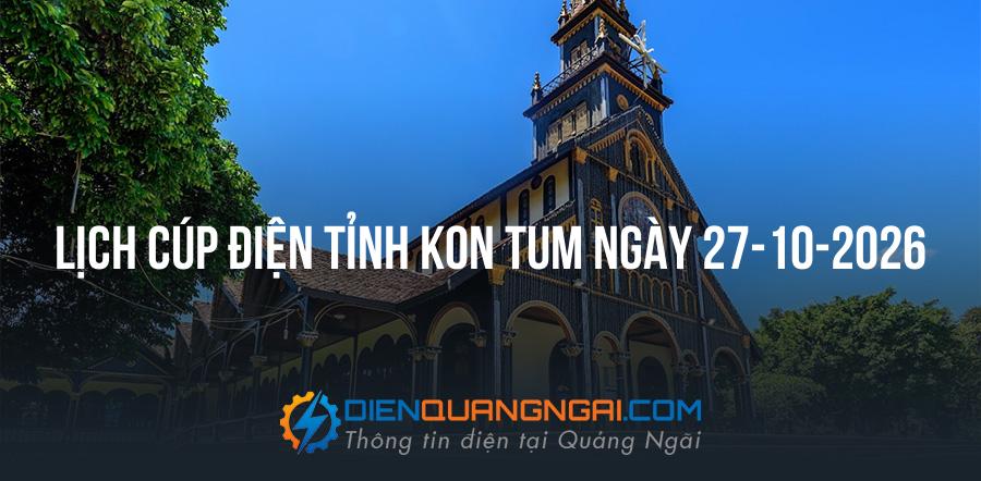 Lịch cúp điện Kon Tum ngày 27-10-2026