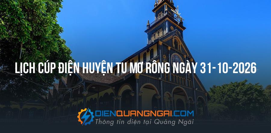 Lịch cúp điện Huyện Tu Mơ Rông, Kon Tum ngày 31-10-2026