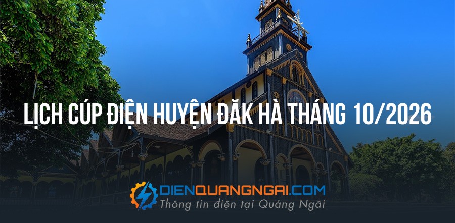 Lịch cúp điện Huyện Đăk Hà tháng 10/2026