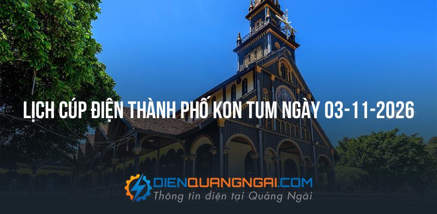 Lịch cúp điện Thành Phố Kon Tum ngày 03-11-2026