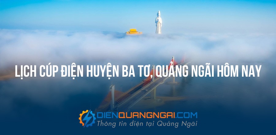 Lịch cúp điện Huyện Ba Tơ, Quảng Ngãi hôm nay - 29/09/2026