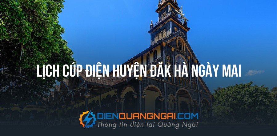 Lịch cúp điện Huyện Đăk Hà ngày mai - 11/09/2026
