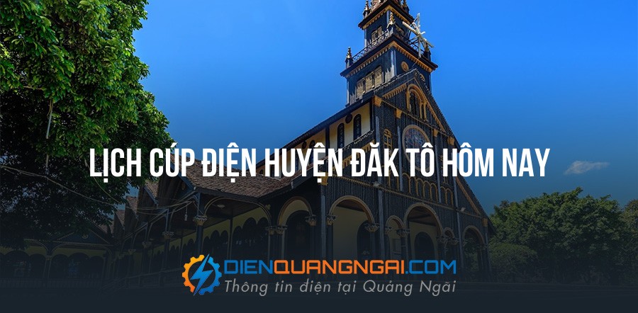Lịch cúp điện Huyện Đăk Tô hôm nay - 10/09/2026