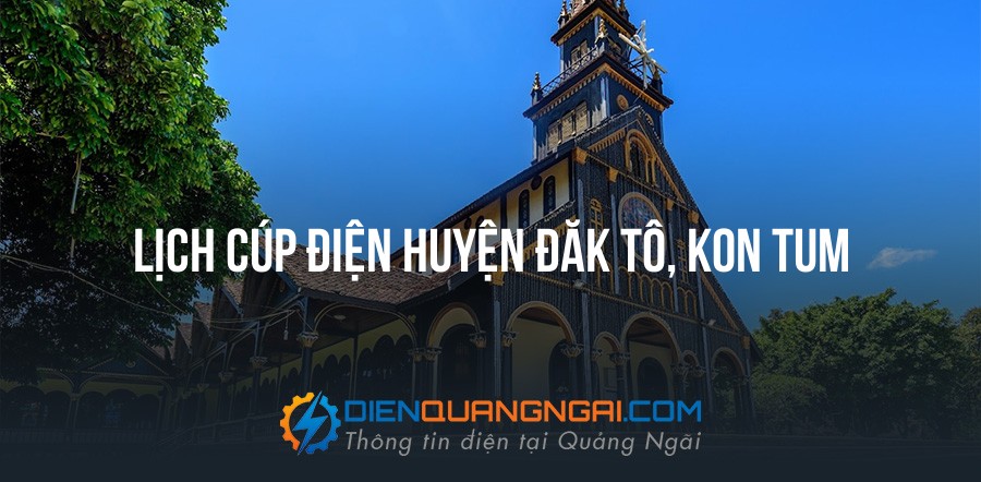 Lịch cúp điện Huyện Đăk Tô, Kon Tum