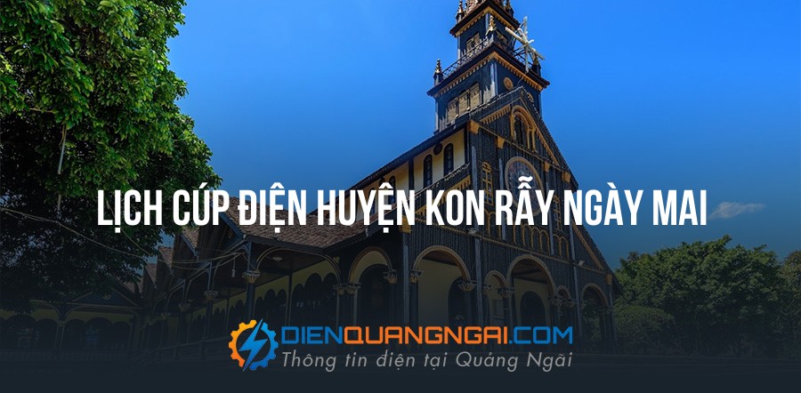 Lịch cúp điện Huyện Kon Rẫy ngày mai - 11/09/2026