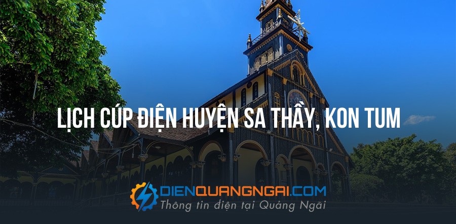 Lịch cúp điện Huyện Sa Thầy, Kon Tum