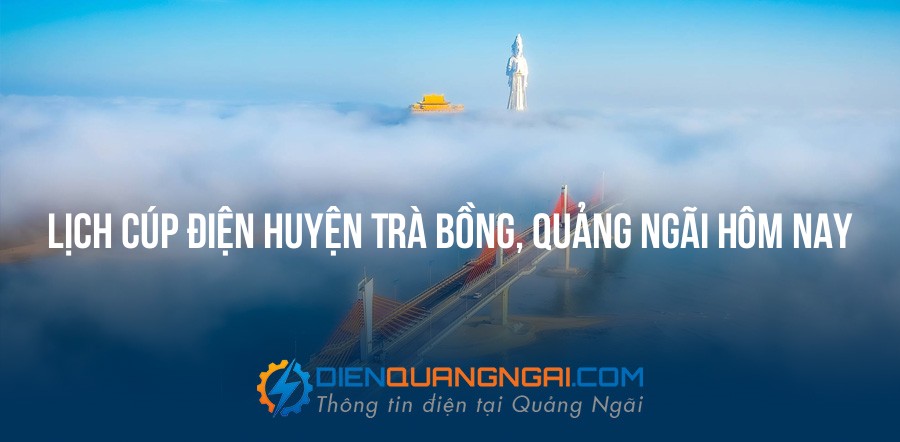 Lịch cúp điện Huyện Trà Bồng, Quảng Ngãi hôm nay - 13/10/2026