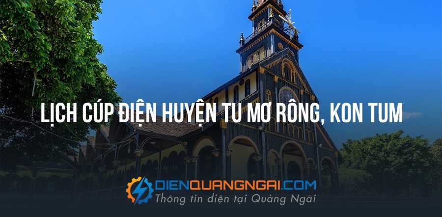 Lịch cúp điện Huyện Tu Mơ Rông, Kon Tum